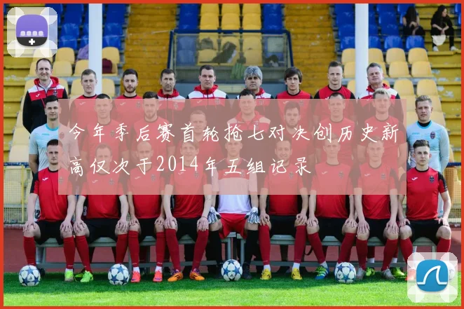 今年季后赛首轮抢七对决创历史新高仅次于2014年五组记录