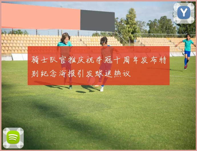 骑士队官推庆祝夺冠十周年发布特别纪念海报引发球迷热议